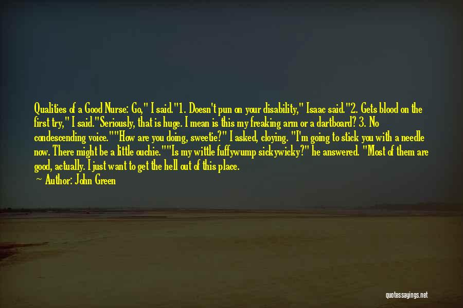 John Green Quotes: Qualities Of A Good Nurse: Go, I Said.1. Doesn't Pun On Your Disability, Isaac Said.2. Gets Blood On The First