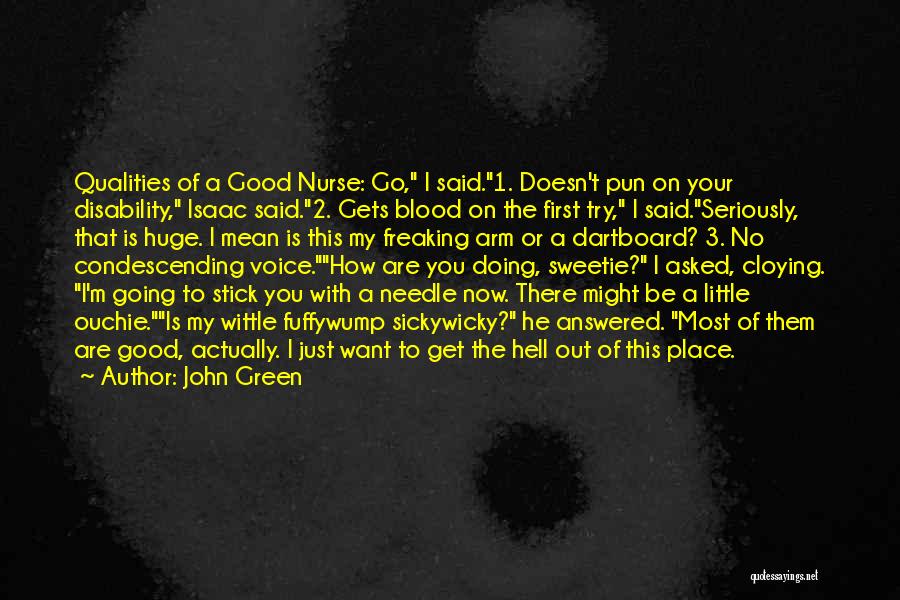 John Green Quotes: Qualities Of A Good Nurse: Go, I Said.1. Doesn't Pun On Your Disability, Isaac Said.2. Gets Blood On The First