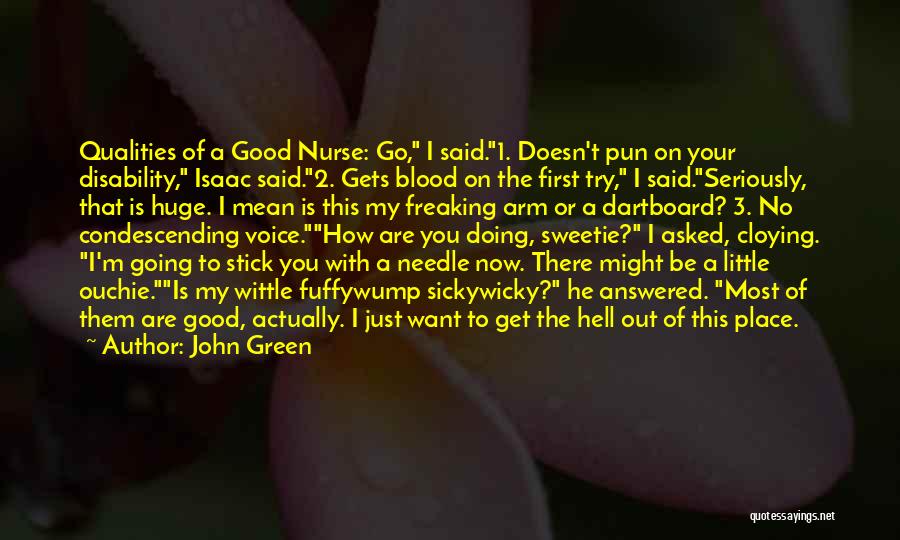 John Green Quotes: Qualities Of A Good Nurse: Go, I Said.1. Doesn't Pun On Your Disability, Isaac Said.2. Gets Blood On The First