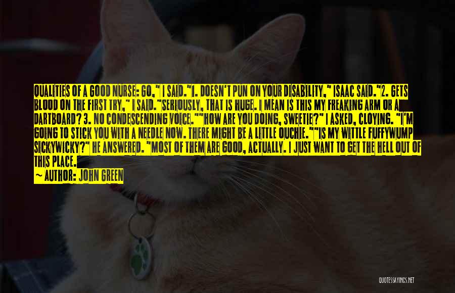 John Green Quotes: Qualities Of A Good Nurse: Go, I Said.1. Doesn't Pun On Your Disability, Isaac Said.2. Gets Blood On The First