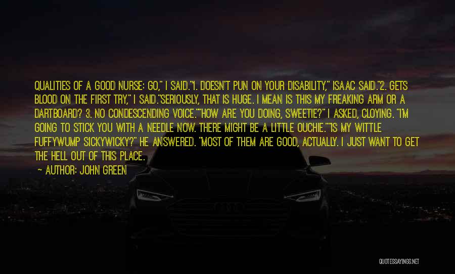 John Green Quotes: Qualities Of A Good Nurse: Go, I Said.1. Doesn't Pun On Your Disability, Isaac Said.2. Gets Blood On The First