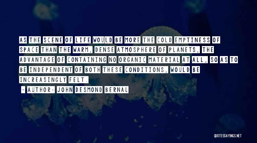 John Desmond Bernal Quotes: As The Scene Of Life Would Be More The Cold Emptiness Of Space Than The Warm, Dense Atmosphere Of Planets,