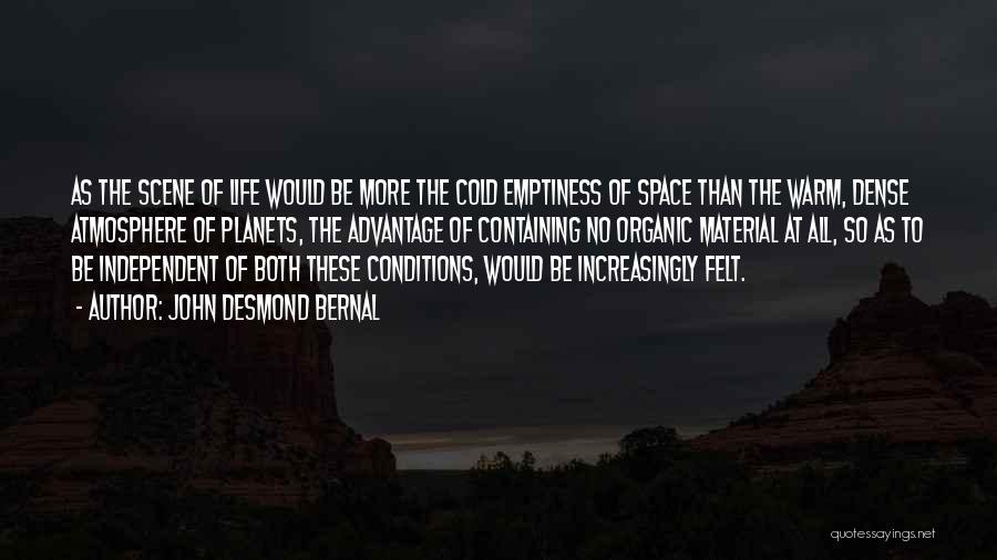 John Desmond Bernal Quotes: As The Scene Of Life Would Be More The Cold Emptiness Of Space Than The Warm, Dense Atmosphere Of Planets,