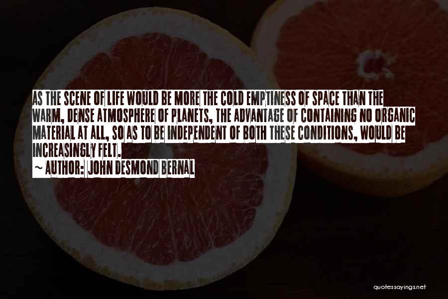 John Desmond Bernal Quotes: As The Scene Of Life Would Be More The Cold Emptiness Of Space Than The Warm, Dense Atmosphere Of Planets,