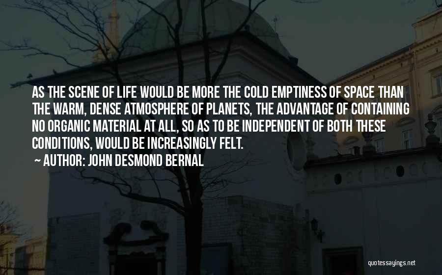 John Desmond Bernal Quotes: As The Scene Of Life Would Be More The Cold Emptiness Of Space Than The Warm, Dense Atmosphere Of Planets,