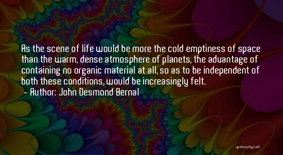 John Desmond Bernal Quotes: As The Scene Of Life Would Be More The Cold Emptiness Of Space Than The Warm, Dense Atmosphere Of Planets,