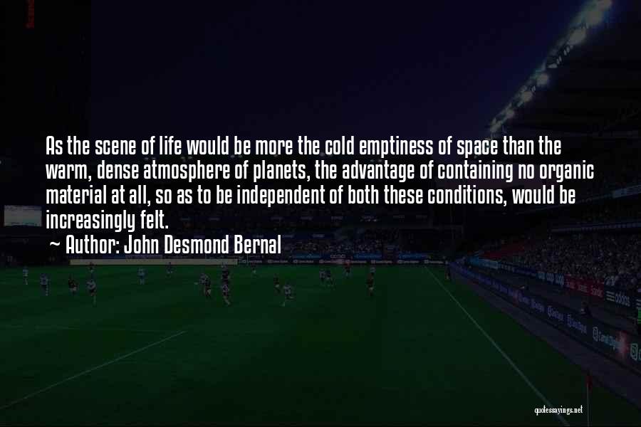 John Desmond Bernal Quotes: As The Scene Of Life Would Be More The Cold Emptiness Of Space Than The Warm, Dense Atmosphere Of Planets,