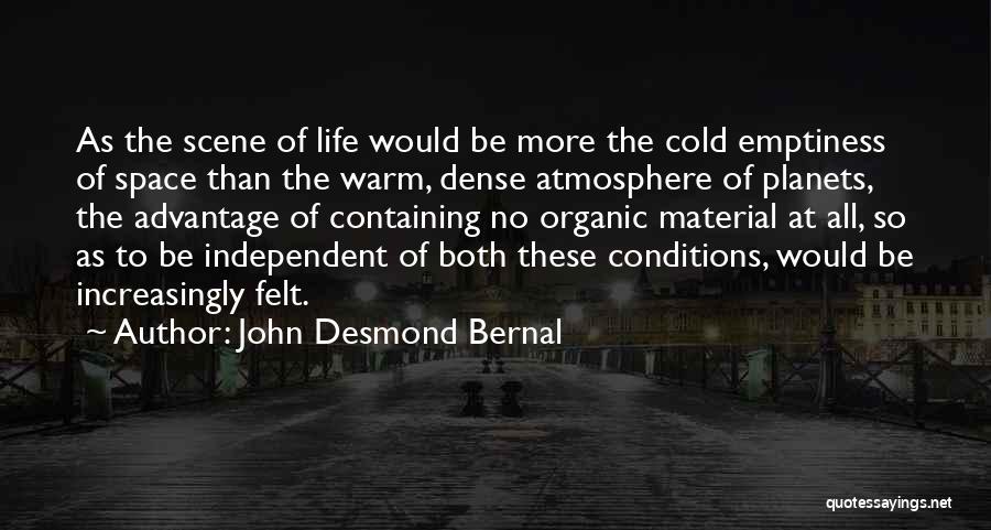 John Desmond Bernal Quotes: As The Scene Of Life Would Be More The Cold Emptiness Of Space Than The Warm, Dense Atmosphere Of Planets,