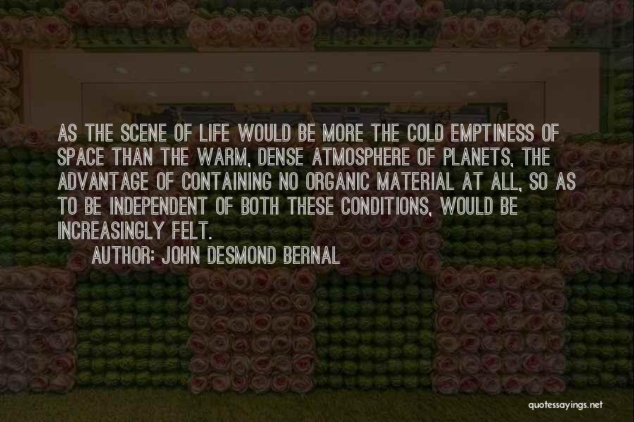 John Desmond Bernal Quotes: As The Scene Of Life Would Be More The Cold Emptiness Of Space Than The Warm, Dense Atmosphere Of Planets,