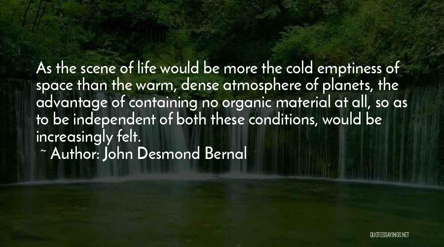 John Desmond Bernal Quotes: As The Scene Of Life Would Be More The Cold Emptiness Of Space Than The Warm, Dense Atmosphere Of Planets,