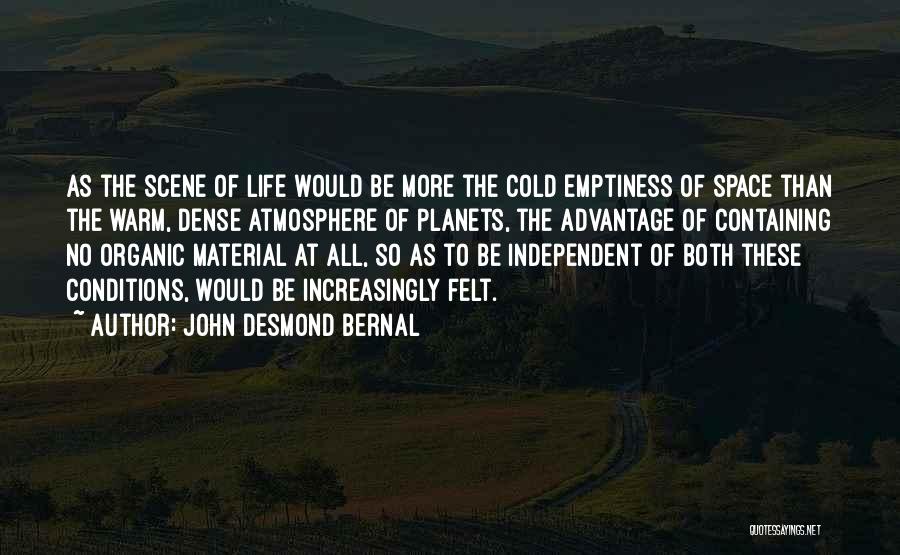 John Desmond Bernal Quotes: As The Scene Of Life Would Be More The Cold Emptiness Of Space Than The Warm, Dense Atmosphere Of Planets,