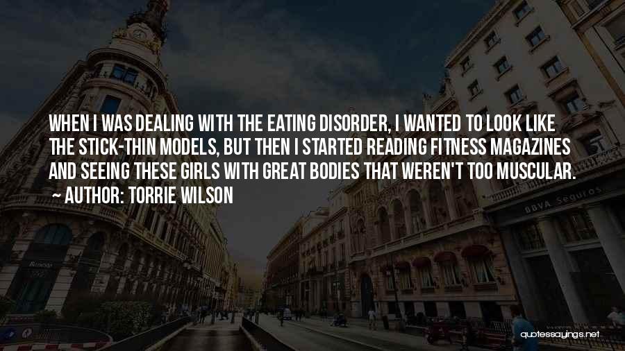 Torrie Wilson Quotes: When I Was Dealing With The Eating Disorder, I Wanted To Look Like The Stick-thin Models, But Then I Started