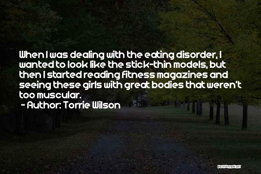 Torrie Wilson Quotes: When I Was Dealing With The Eating Disorder, I Wanted To Look Like The Stick-thin Models, But Then I Started