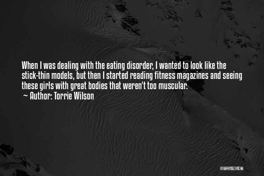 Torrie Wilson Quotes: When I Was Dealing With The Eating Disorder, I Wanted To Look Like The Stick-thin Models, But Then I Started
