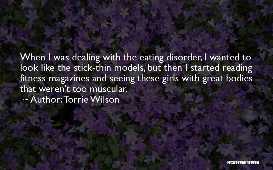 Torrie Wilson Quotes: When I Was Dealing With The Eating Disorder, I Wanted To Look Like The Stick-thin Models, But Then I Started