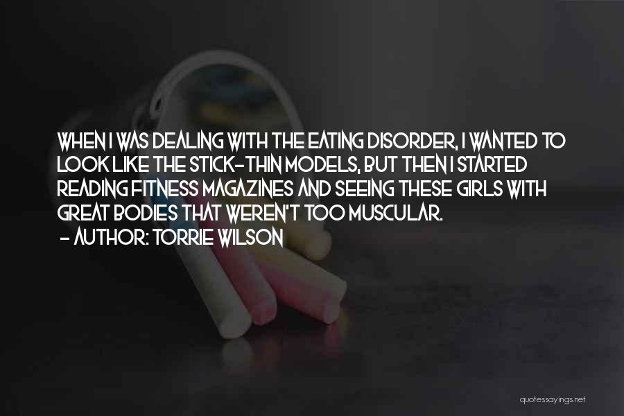 Torrie Wilson Quotes: When I Was Dealing With The Eating Disorder, I Wanted To Look Like The Stick-thin Models, But Then I Started