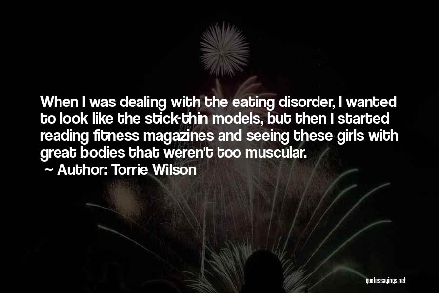 Torrie Wilson Quotes: When I Was Dealing With The Eating Disorder, I Wanted To Look Like The Stick-thin Models, But Then I Started