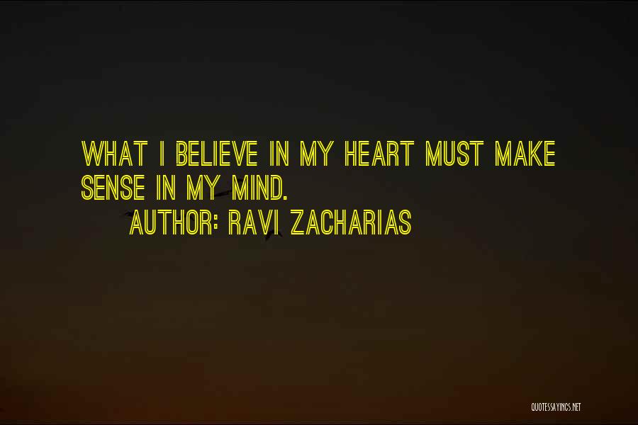 Ravi Zacharias Quotes: What I Believe In My Heart Must Make Sense In My Mind.