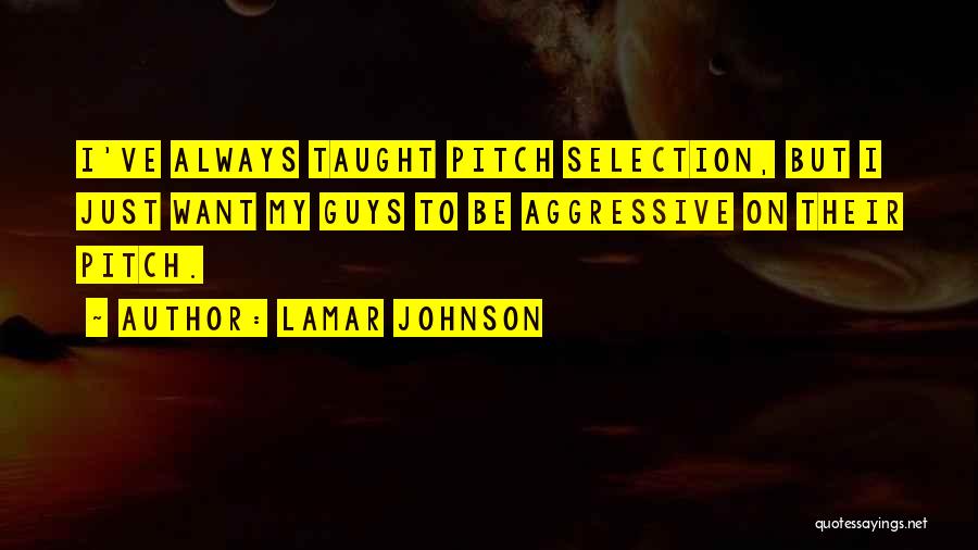 Lamar Johnson Quotes: I've Always Taught Pitch Selection, But I Just Want My Guys To Be Aggressive On Their Pitch.