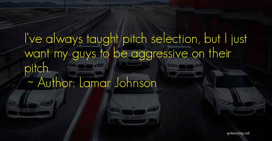 Lamar Johnson Quotes: I've Always Taught Pitch Selection, But I Just Want My Guys To Be Aggressive On Their Pitch.