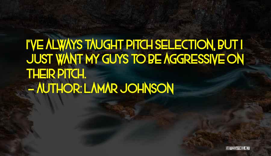 Lamar Johnson Quotes: I've Always Taught Pitch Selection, But I Just Want My Guys To Be Aggressive On Their Pitch.