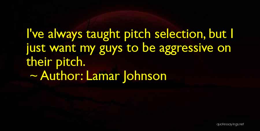 Lamar Johnson Quotes: I've Always Taught Pitch Selection, But I Just Want My Guys To Be Aggressive On Their Pitch.