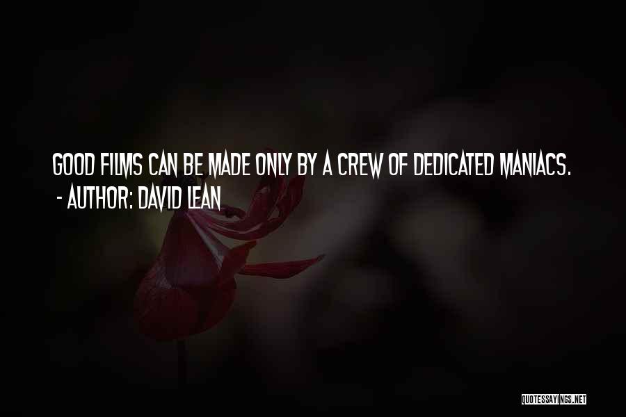 David Lean Quotes: Good Films Can Be Made Only By A Crew Of Dedicated Maniacs.