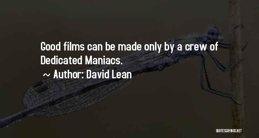 David Lean Quotes: Good Films Can Be Made Only By A Crew Of Dedicated Maniacs.