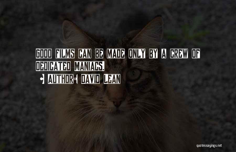 David Lean Quotes: Good Films Can Be Made Only By A Crew Of Dedicated Maniacs.