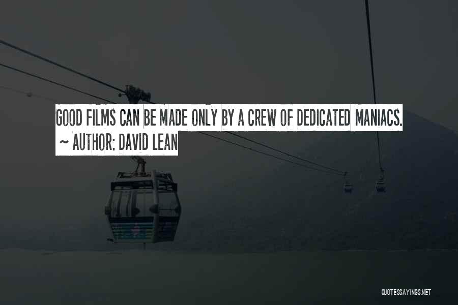 David Lean Quotes: Good Films Can Be Made Only By A Crew Of Dedicated Maniacs.