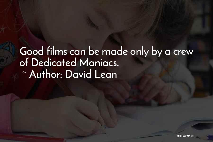David Lean Quotes: Good Films Can Be Made Only By A Crew Of Dedicated Maniacs.