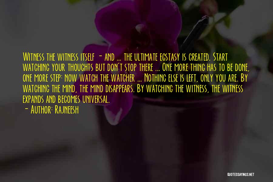 Rajneesh Quotes: Witness The Witness Itself - And ... The Ultimate Ecstasy Is Created. Start Watching Your Thoughts But Don't Stop There