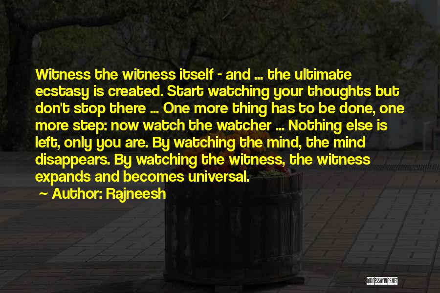 Rajneesh Quotes: Witness The Witness Itself - And ... The Ultimate Ecstasy Is Created. Start Watching Your Thoughts But Don't Stop There