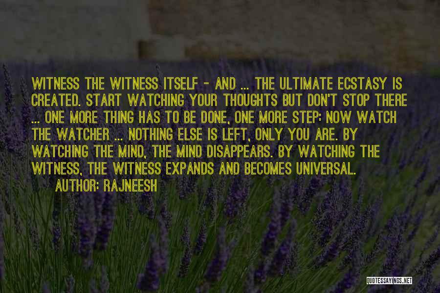 Rajneesh Quotes: Witness The Witness Itself - And ... The Ultimate Ecstasy Is Created. Start Watching Your Thoughts But Don't Stop There