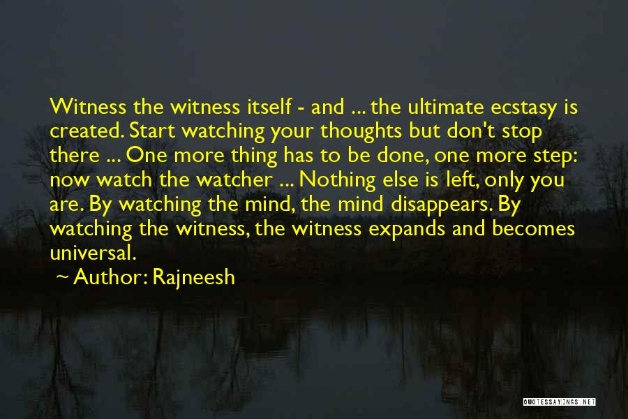 Rajneesh Quotes: Witness The Witness Itself - And ... The Ultimate Ecstasy Is Created. Start Watching Your Thoughts But Don't Stop There