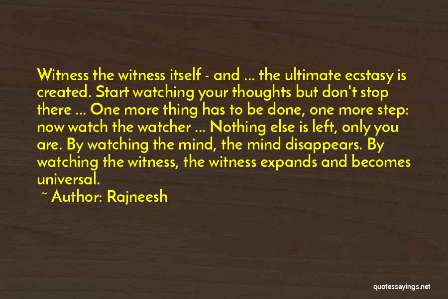 Rajneesh Quotes: Witness The Witness Itself - And ... The Ultimate Ecstasy Is Created. Start Watching Your Thoughts But Don't Stop There