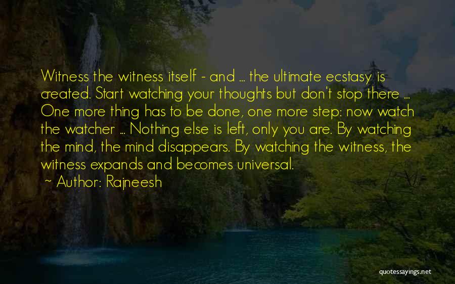 Rajneesh Quotes: Witness The Witness Itself - And ... The Ultimate Ecstasy Is Created. Start Watching Your Thoughts But Don't Stop There