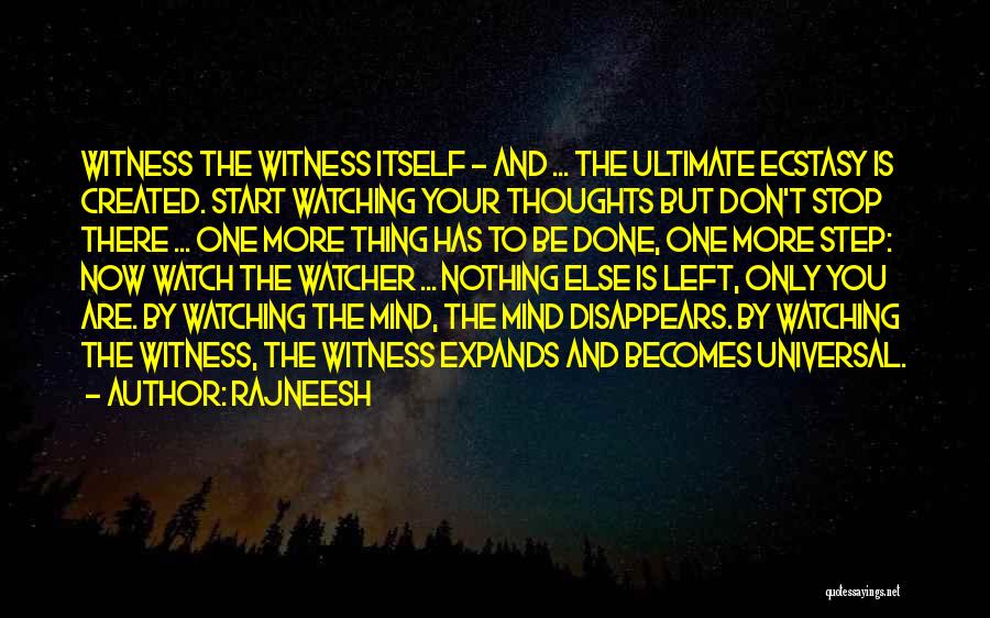 Rajneesh Quotes: Witness The Witness Itself - And ... The Ultimate Ecstasy Is Created. Start Watching Your Thoughts But Don't Stop There