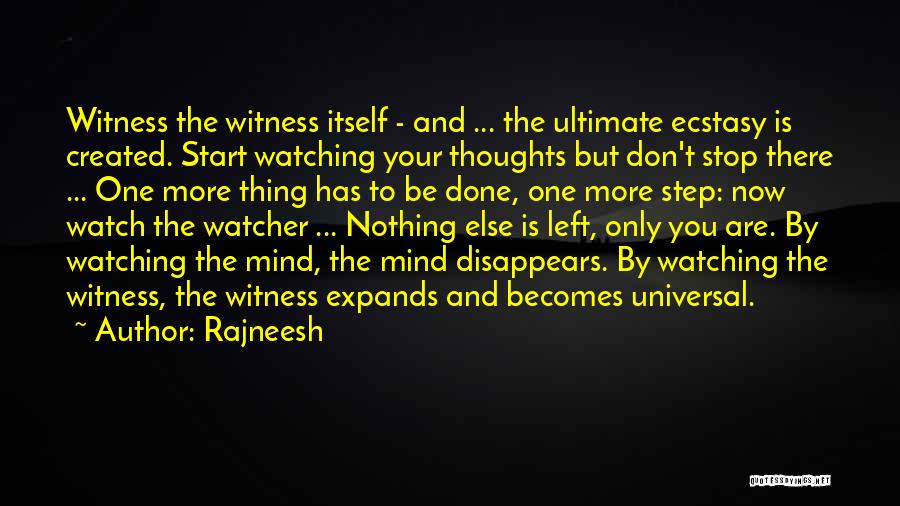 Rajneesh Quotes: Witness The Witness Itself - And ... The Ultimate Ecstasy Is Created. Start Watching Your Thoughts But Don't Stop There