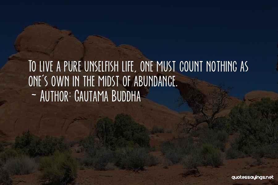 Gautama Buddha Quotes: To Live A Pure Unselfish Life, One Must Count Nothing As One's Own In The Midst Of Abundance.