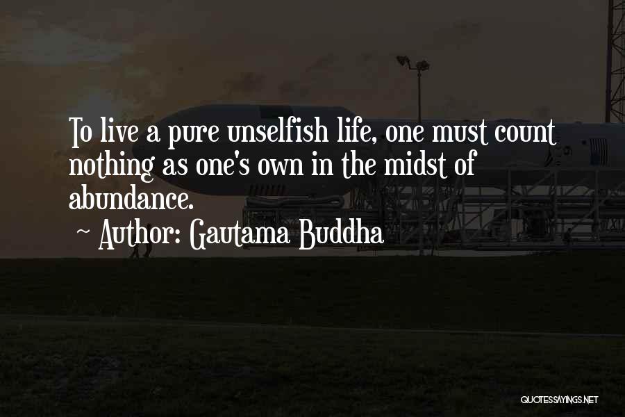 Gautama Buddha Quotes: To Live A Pure Unselfish Life, One Must Count Nothing As One's Own In The Midst Of Abundance.