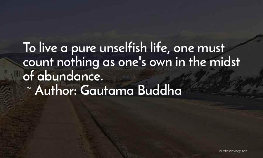 Gautama Buddha Quotes: To Live A Pure Unselfish Life, One Must Count Nothing As One's Own In The Midst Of Abundance.