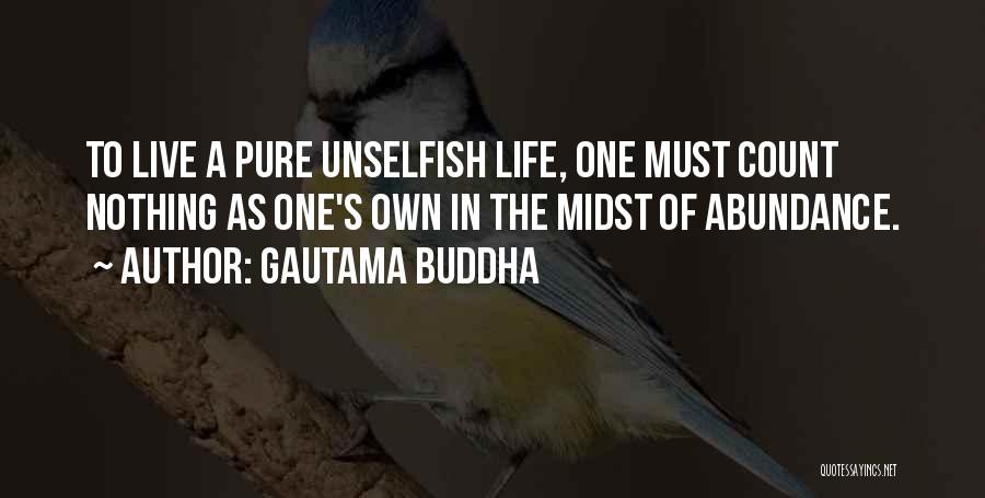 Gautama Buddha Quotes: To Live A Pure Unselfish Life, One Must Count Nothing As One's Own In The Midst Of Abundance.