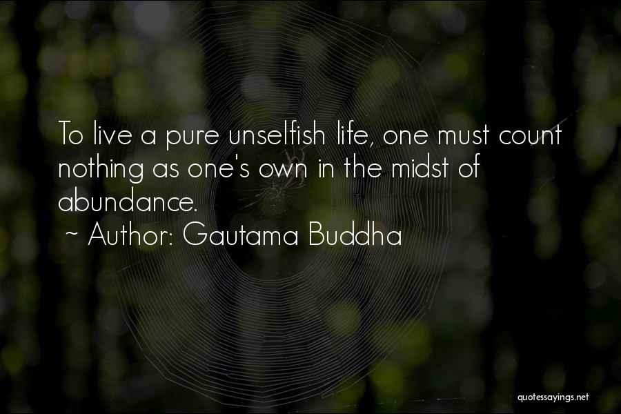 Gautama Buddha Quotes: To Live A Pure Unselfish Life, One Must Count Nothing As One's Own In The Midst Of Abundance.