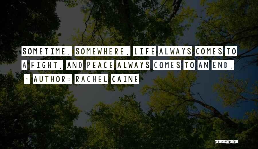 Rachel Caine Quotes: Sometime, Somewhere, Life Always Comes To A Fight, And Peace Always Comes To An End.