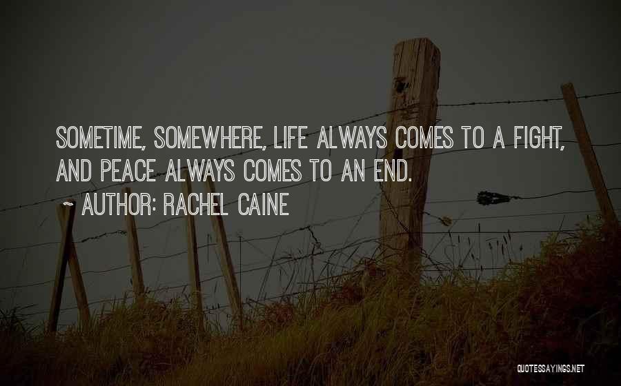 Rachel Caine Quotes: Sometime, Somewhere, Life Always Comes To A Fight, And Peace Always Comes To An End.