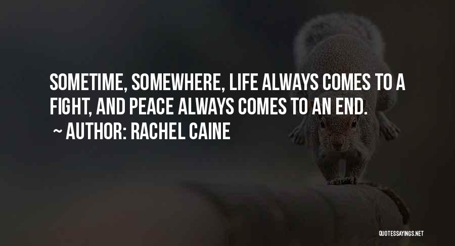 Rachel Caine Quotes: Sometime, Somewhere, Life Always Comes To A Fight, And Peace Always Comes To An End.