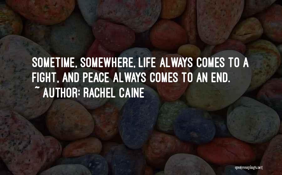 Rachel Caine Quotes: Sometime, Somewhere, Life Always Comes To A Fight, And Peace Always Comes To An End.