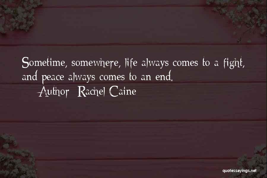 Rachel Caine Quotes: Sometime, Somewhere, Life Always Comes To A Fight, And Peace Always Comes To An End.