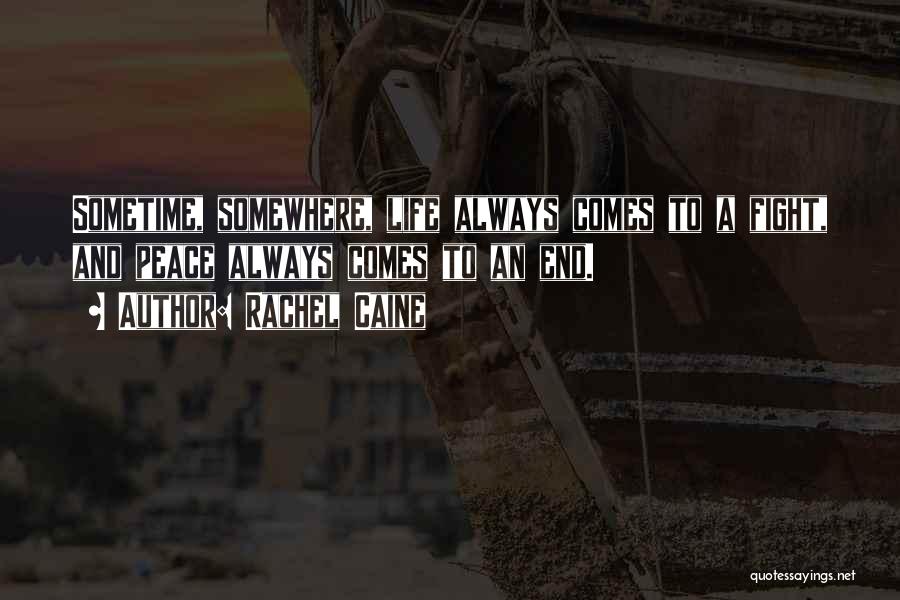 Rachel Caine Quotes: Sometime, Somewhere, Life Always Comes To A Fight, And Peace Always Comes To An End.